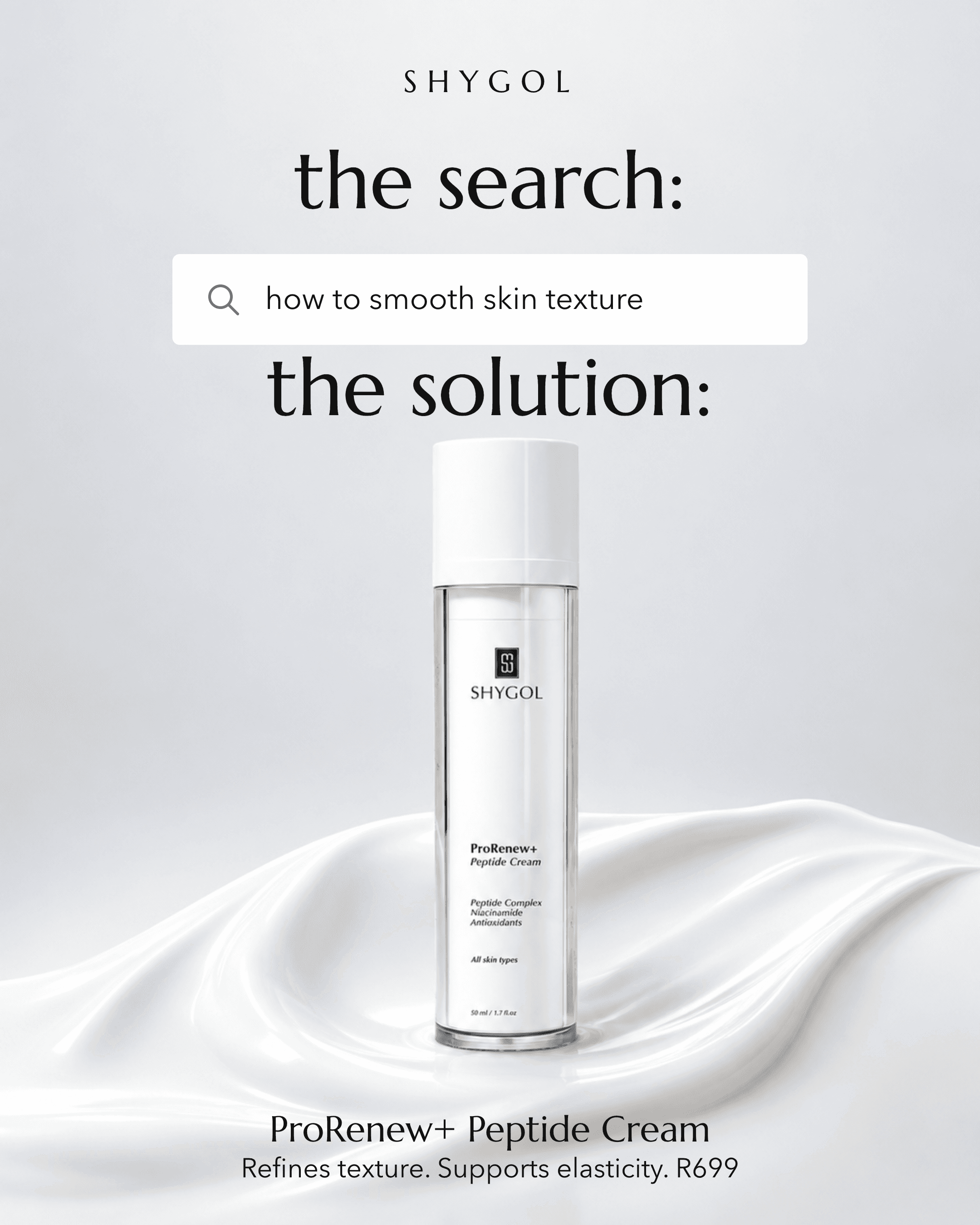 The same photograph with the Shygol wordmark, a headline reading 'the search:', a search bar reading 'how to smooth skin texture', the line 'the solution:', and the product name and price R699 at the bottom.